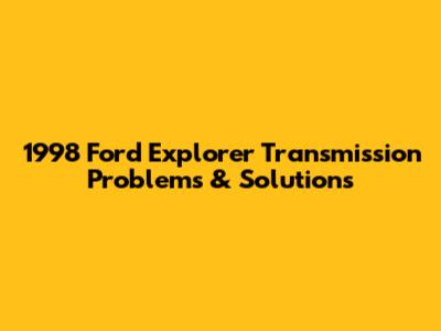 1998 Ford Explorer Transmission Problems & Solutions