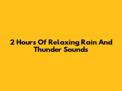 2 Hours Of Relaxing Rain And Thunder Sounds