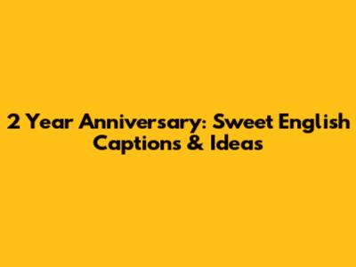 2 Year Anniversary: Sweet English Captions & Ideas