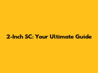 2-Inch SC: Your Ultimate Guide