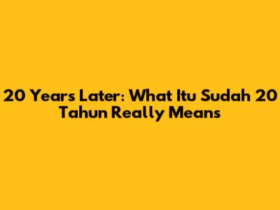 20 Years Later: What 'Itu Sudah 20 Tahun' Really Means