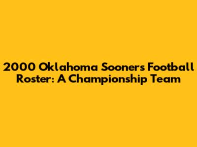 2000 Oklahoma Sooners Football Roster: A Championship Team