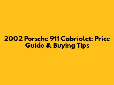 2002 Porsche 911 Cabriolet: Price Guide & Buying Tips