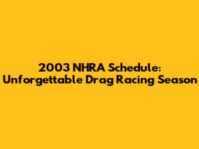 2003 NHRA Schedule: Unforgettable Drag Racing Season