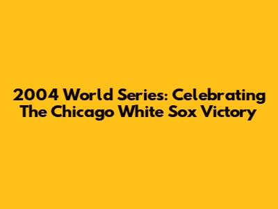2004 World Series: Celebrating The Chicago White Sox Victory