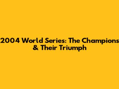2004 World Series: The Champions & Their Triumph