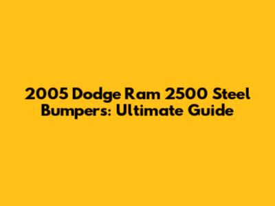 2005 Dodge Ram 2500 Steel Bumpers: Ultimate Guide