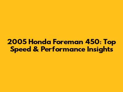 2005 Honda Foreman 450: Top Speed & Performance Insights