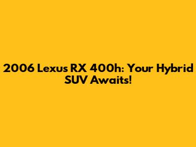 2006 Lexus RX 400h: Your Hybrid SUV Awaits!