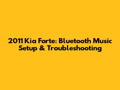 2011 Kia Forte: Bluetooth Music Setup & Troubleshooting