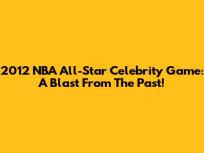 2012 NBA All-Star Celebrity Game: A Blast From The Past!