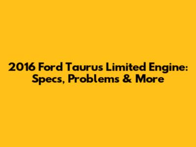 2016 Ford Taurus Limited Engine: Specs, Problems & More