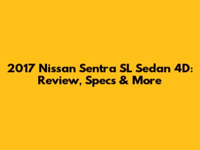 2017 Nissan Sentra SL Sedan 4D: Review, Specs & More