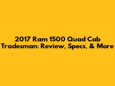 2017 Ram 1500 Quad Cab Tradesman: Review, Specs, & More