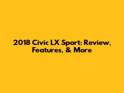 2018 Civic LX Sport: Review, Features, & More