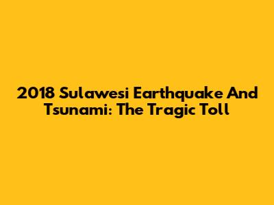 2018 Sulawesi Earthquake And Tsunami: The Tragic Toll