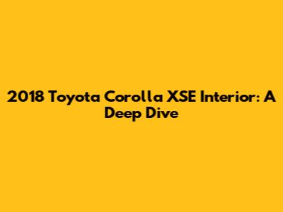 2018 Toyota Corolla XSE Interior: A Deep Dive