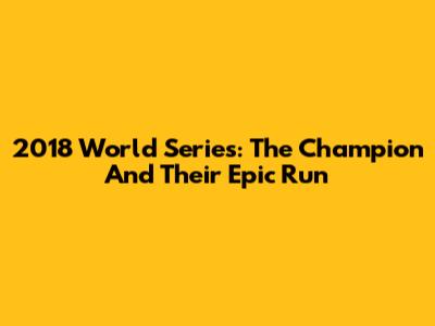 2018 World Series: The Champion And Their Epic Run