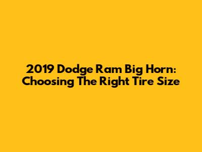 2019 Dodge Ram Big Horn: Choosing The Right Tire Size