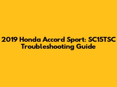 2019 Honda Accord Sport: SC15TSC Troubleshooting Guide