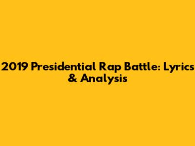 2019 Presidential Rap Battle: Lyrics & Analysis