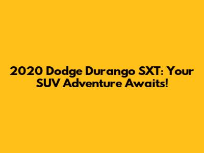2020 Dodge Durango SXT: Your SUV Adventure Awaits!