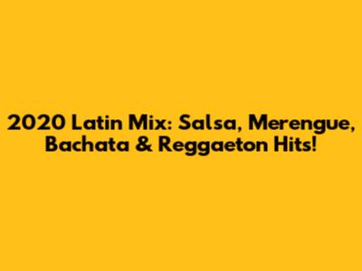 2020 Latin Mix: Salsa, Merengue, Bachata & Reggaeton Hits!