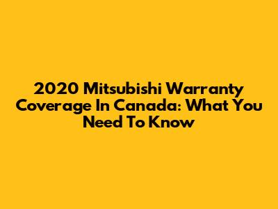 2020 Mitsubishi Warranty Coverage In Canada: What You Need To Know