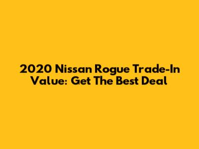 2020 Nissan Rogue Trade-In Value: Get The Best Deal