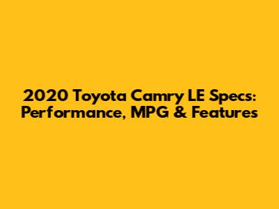 2020 Toyota Camry LE Specs: Performance, MPG & Features