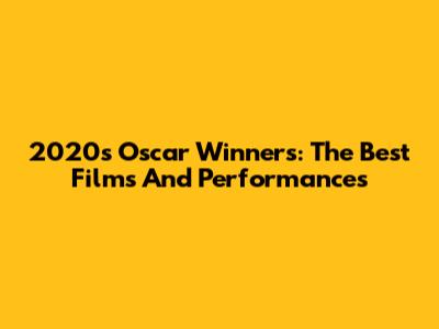 2020s Oscar Winners: The Best Films And Performances