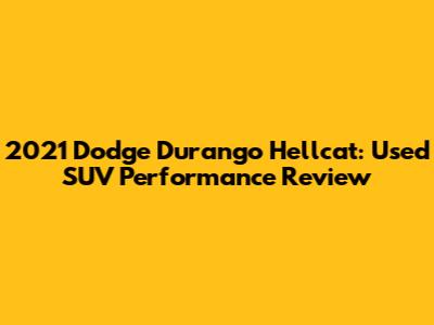 2021 Dodge Durango Hellcat: Used SUV Performance Review