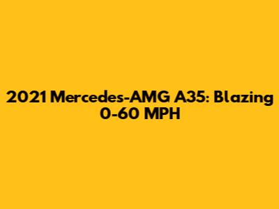 2021 Mercedes-AMG A35: Blazing 0-60 MPH