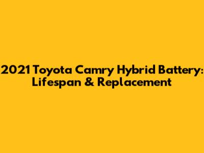 2021 Toyota Camry Hybrid Battery: Lifespan & Replacement