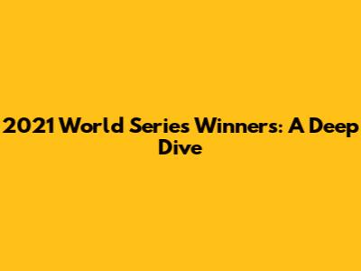 2021 World Series Winners: A Deep Dive