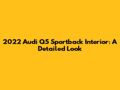 2022 Audi Q5 Sportback Interior: A Detailed Look