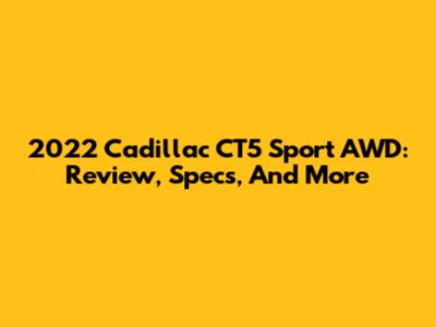 2022 Cadillac CT5 Sport AWD: Review, Specs, And More