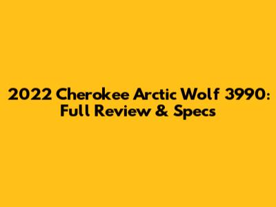 2022 Cherokee Arctic Wolf 3990: Full Review & Specs