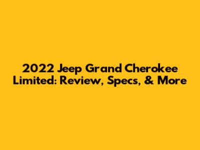 2022 Jeep Grand Cherokee Limited: Review, Specs, & More