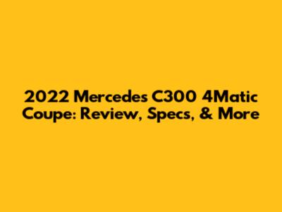2022 Mercedes C300 4Matic Coupe: Review, Specs, & More