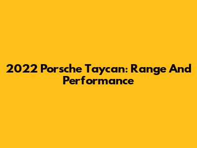 2022 Porsche Taycan: Range And Performance