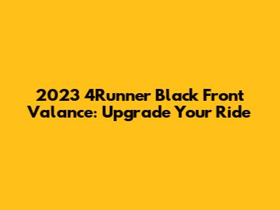 2023 4Runner Black Front Valance: Upgrade Your Ride
