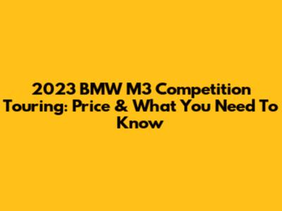 2023 BMW M3 Competition Touring: Price & What You Need To Know
