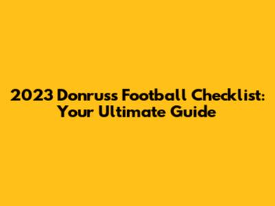 2023 Donruss Football Checklist: Your Ultimate Guide