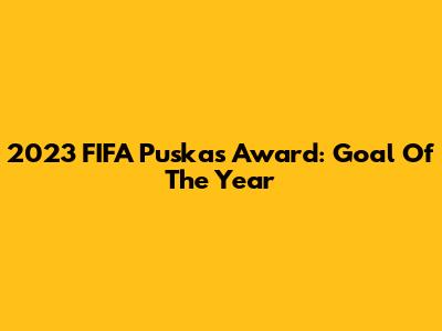 2023 FIFA Puskas Award: Goal Of The Year