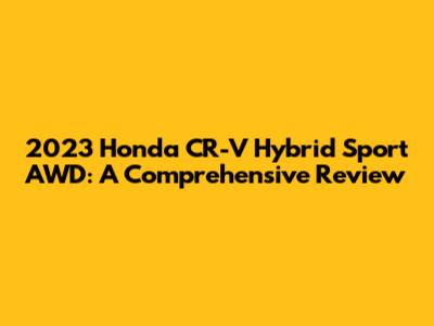 2023 Honda CR-V Hybrid Sport AWD: A Comprehensive Review