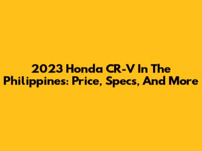 2023 Honda CR-V In The Philippines: Price, Specs, And More