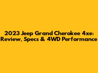 2023 Jeep Grand Cherokee 4xe: Review, Specs & 4WD Performance