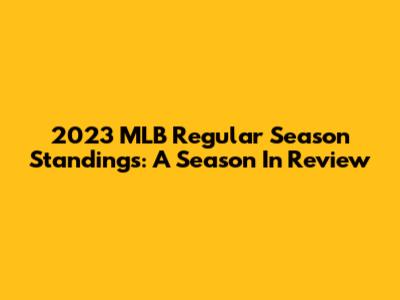 2023 MLB Regular Season Standings: A Season In Review