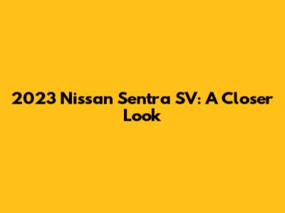 2023 Nissan Sentra SV: A Closer Look